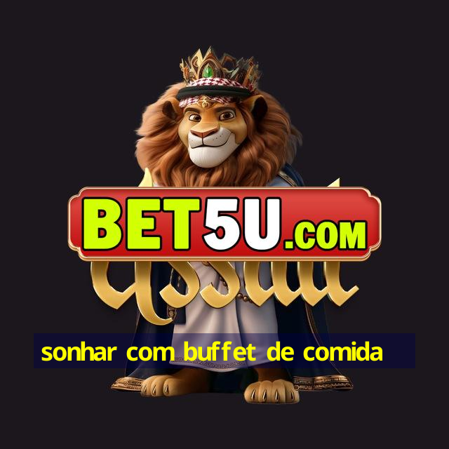 sonhar com buffet de comida